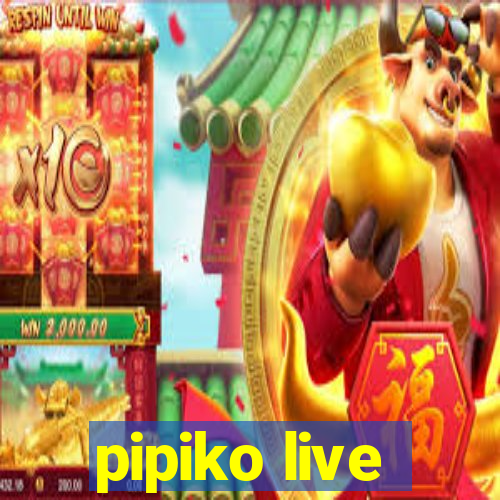 pipiko live